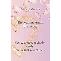 First year maternity in practice: How to meet your child's needs in the first year of life