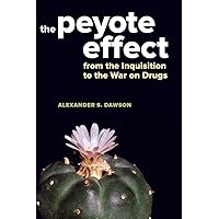 Peyote Effect: From the Inquisition to the War on Drugs Peyote Effect: From the Inquisition to the War on Drugs Paperback Kindle Audible Audiobook Hardcover Audio CD