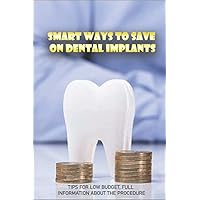 Smart Ways To Save On Dental Implants: Tips For Low Budget, Full Information About The Procedure