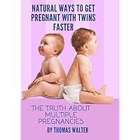 Natural ways to get pregnant with twins: The truth about multiple pregnancies and how to increase your chances Natural ways to get pregnant with twins: The truth about multiple pregnancies and how to increase your chances Paperback Kindle