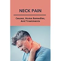 Neck Pain: Causes, Home Remedies, And Treatments