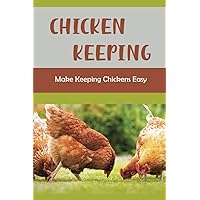 Chicken Keeping: Make Keeping Chickens Easy