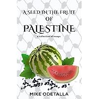 A Seed In The Fruit Of Palestine: A collection of short essays A Seed In The Fruit Of Palestine: A collection of short essays Paperback Kindle