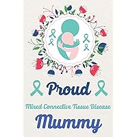 Proud Mixed Connective Tissue Disease Mummy: Proud Mummy Journal, Small Inspirational Notebook, Awareness Journal, Best Awareness Journal For Mummy ... Notebook, College Ruled For Awareness