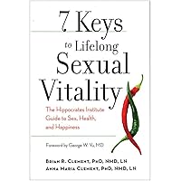 7 Keys to Lifelong Sexual Vitality: The Hippocrates Institute Guide to Sex, Health, and Happiness 7 Keys to Lifelong Sexual Vitality: The Hippocrates Institute Guide to Sex, Health, and Happiness Paperback Kindle