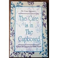 The Cure Is in the Cupboard: How to Use Oregano for Better Health (Revised Edition) The Cure Is in the Cupboard: How to Use Oregano for Better Health (Revised Edition) Paperback Kindle