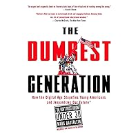 The Dumbest Generation: How the Digital Age Stupefies Young Americans and Jeopardizes Our Future(Or, Don 't Trust Anyone Under 30) The Dumbest Generation: How the Digital Age Stupefies Young Americans and Jeopardizes Our Future(Or, Don 't Trust Anyone Under 30) Paperback Audible Audiobook Kindle Hardcover Audio CD