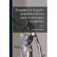 Pomeroy's Equity Jurisprudence and Equitable Remedies; Volume 1 Pomeroy's Equity Jurisprudence and Equitable Remedies; Volume 1 Paperback Leather Bound