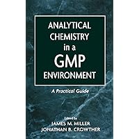 Analytical Chemistry in a GMP Environment: A Practical Guide Analytical Chemistry in a GMP Environment: A Practical Guide Hardcover