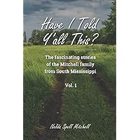 Have I told Y'all This?: The Fascinating Stories of the Michell Family From South Mississippi Vol. 1 Have I told Y'all This?: The Fascinating Stories of the Michell Family From South Mississippi Vol. 1 Paperback Hardcover