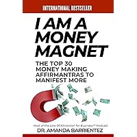 I Am a Money Magnet: The Top 30 Money Making AffirMantras to Manifest More I Am a Money Magnet: The Top 30 Money Making AffirMantras to Manifest More Paperback Kindle Hardcover