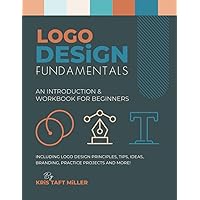 Logo Design Fundamentals: An Introduction & Workbook for Beginners Including Logo Design Principles, Tips, Ideas, Branding, Practice Projects and ... Fundamentals, Tutorials, Lessons & More)