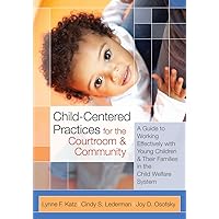 Child-Centered Practices for the Courtroom and Community: A Guide to Working Effectively with Young Children and Their Families in the Child Welfare System Child-Centered Practices for the Courtroom and Community: A Guide to Working Effectively with Young Children and Their Families in the Child Welfare System Paperback
