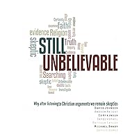Still Unbelievable: Why after listening to Christian arguments we are still skeptics