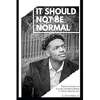 It Should Not Be Normal: The Normalization of Suicide and Mental Illness in Today Teen Society It Should Not Be Normal: The Normalization of Suicide and Mental Illness in Today Teen Society Paperback Kindle