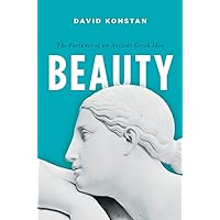 Beauty: The Fortunes of an Ancient Greek Idea (Onassis Series in Hellenic Culture) Beauty: The Fortunes of an Ancient Greek Idea (Onassis Series in Hellenic Culture) Hardcover Kindle Paperback