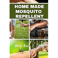 HOME MADE MOSQUITO REPELLENT: 21 Skin friendly, gentle and simple natural do it yourself mosquito remedies HOME MADE MOSQUITO REPELLENT: 21 Skin friendly, gentle and simple natural do it yourself mosquito remedies Paperback Kindle