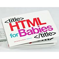 HTML for Babies: Volume 1 of Web Design for Babies HTML for Babies: Volume 1 of Web Design for Babies Board book