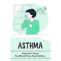 Asthma: Important Things You Should Know About Asthma