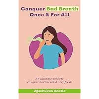 CONQUER BAD BREATH ONCE AND FOR ALL: An ultimate Guide to Conquer Bad Breath & Stay Fresh. CONQUER BAD BREATH ONCE AND FOR ALL: An ultimate Guide to Conquer Bad Breath & Stay Fresh. Kindle Paperback