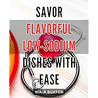 Savor Flavorful Low-Sodium Dishes with Ease: Delight in Delectable Low-Salt Recipes Made Simple for Healthy Dining