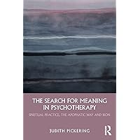 The Search for Meaning in Psychotherapy: Spiritual Practice, the Apophatic Way and Bion The Search for Meaning in Psychotherapy: Spiritual Practice, the Apophatic Way and Bion Paperback Kindle Hardcover
