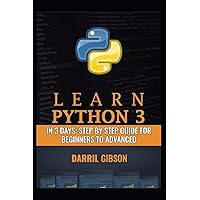 Learn Python 3 In 3 Days: Step by Step Guide for Beginners to Advanced Learn Python 3 In 3 Days: Step by Step Guide for Beginners to Advanced Kindle Paperback