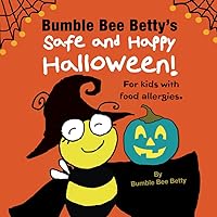 Bumble Bee Betty's Safe & Happy Halloween!: For kids with food allergies. (Bumble Bee Betty Books) Bumble Bee Betty's Safe & Happy Halloween!: For kids with food allergies. (Bumble Bee Betty Books) Paperback