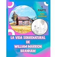 LA VIDA SOBRENATURAL DE WILLIAM BRANHAM PARTE 1: HISTORIA REAL CONMOVEDORA (Spanish Edition) LA VIDA SOBRENATURAL DE WILLIAM BRANHAM PARTE 1: HISTORIA REAL CONMOVEDORA (Spanish Edition) Paperback