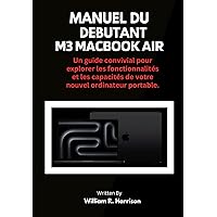MANUEL DU DÉBUTANT M3 MACBOOK AIR: Un guide convivial pour explorer les fonctionnalités et les capacités de votre nouvel ordinateur portable. (French Edition)
