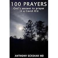 One Hundred Prayers: God's answer to prayer in a Covid ICU. One Hundred Prayers: God's answer to prayer in a Covid ICU. Paperback Kindle