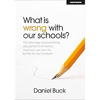 What Is Wrong With Our Schools? The ideology impoverishing education in America and how we can do better for our students What Is Wrong With Our Schools? The ideology impoverishing education in America and how we can do better for our students Paperback Kindle