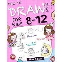 How To Draw Book For Kids 8-12: A Simple and Easy Step-by-Step Guide Book to Draw Cute Creatures like Unicorns, Princesses, and Mermaids | Drawing and ... Girls ages 8-12 (How to draw books for kids)