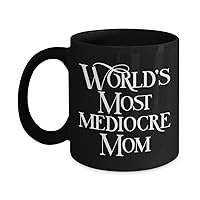 Mediocre Mug - World's Most Mom 11 or 15 oz Black Best Inappropriate Snarky Sarcastic Coffee Comment Tea Cup With Funny Sayings, Hilarious Unusual Qui