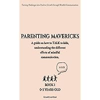 PARENTING MAVERICKS: A guide on how to TALK to kids, understanding the different effects of mindful communication.