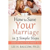 How To Save Your Marriage In 3 Simple Steps: Even If Only YOU Want To! How To Save Your Marriage In 3 Simple Steps: Even If Only YOU Want To! Paperback Kindle