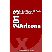 Arizona Revised Statutes Title 36 2013: Public Health and Safety
