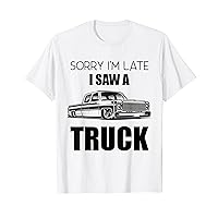 Sorry I'm Late I Saw A Truck Funny Truck Lovers T-Shirt