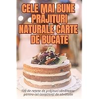 Cele Mai Bune PrĂjituri Naturale Carte de Bucate (Romanian Edition)