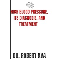 HIGH BLOOD PRESSURE, ITS DIAGNOSIS, AND TREATMENT