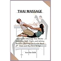 Thai Massage: An Intense Massage that Works Deep Into Stiff, Tight, and Aching Muscles, Massage for Lower Back Pain and Hip Pain Relief Thai Massage: An Intense Massage that Works Deep Into Stiff, Tight, and Aching Muscles, Massage for Lower Back Pain and Hip Pain Relief Kindle Paperback
