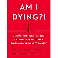 Am I Dying?!: A Complete Guide to Your Symptoms--and What to Do Next Am I Dying?!: A Complete Guide to Your Symptoms--and What to Do Next Kindle Hardcover Paperback
