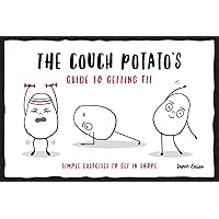 The Couch Potato’s Guide to Staying Fit: Simple Exercises to Get in Shape The Couch Potato’s Guide to Staying Fit: Simple Exercises to Get in Shape Kindle Paperback