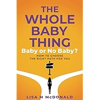 The Whole Baby Thing: Baby or No Baby? How to Choose the Right Path for You The Whole Baby Thing: Baby or No Baby? How to Choose the Right Path for You Paperback Kindle