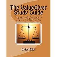 The ValueGiver Study Guide: The Journey Toward the Heart of Receiving and Giving True Worth The ValueGiver Study Guide: The Journey Toward the Heart of Receiving and Giving True Worth Paperback