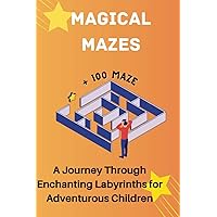 Magical Mazes: A Journey Through Enchanting Labyrinths for Adventurous Children | +100 big Mazes | From Easy to Hard | Include Solutions