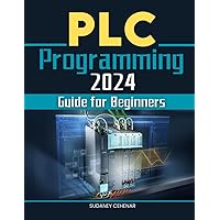 PLC Programming 2024 Guide for Beginners: Mastering the Art of Automation - A Beginner's Journey through PLC Programming