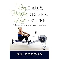 Row Daily, Breathe Deeper, Live Better: A Guide to Moderate Exercise Row Daily, Breathe Deeper, Live Better: A Guide to Moderate Exercise Paperback Hardcover