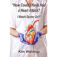 How Could I Have Had A Heart Attack? I Watch Doctor Oz! How Could I Have Had A Heart Attack? I Watch Doctor Oz! Kindle Paperback