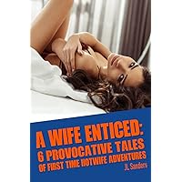 A Wife Enticed: 6 Provocative Tales of First Time Hotwife Adventures: 6 previously published short stories about cheating wives and cuckold husbands ... Short Stories about Hotwives and Cuckolds 1) A Wife Enticed: 6 Provocative Tales of First Time Hotwife Adventures: 6 previously published short stories about cheating wives and cuckold husbands ... Short Stories about Hotwives and Cuckolds 1) Paperback Kindle